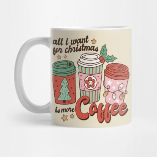 All I Want for Christmas is More Coffee Mug